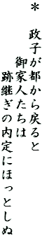 ＊　政子が都から戻ると
　　　　御家人たちは
　　　　　跡継ぎの内定にほっとしぬ