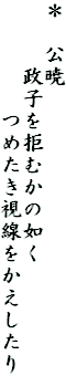 ＊　公暁
　　　政子を拒むかの如く
　　　　　つめたき視線をかえしたり